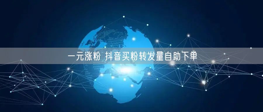 一元涨粉 抖音买粉转发量自助下单