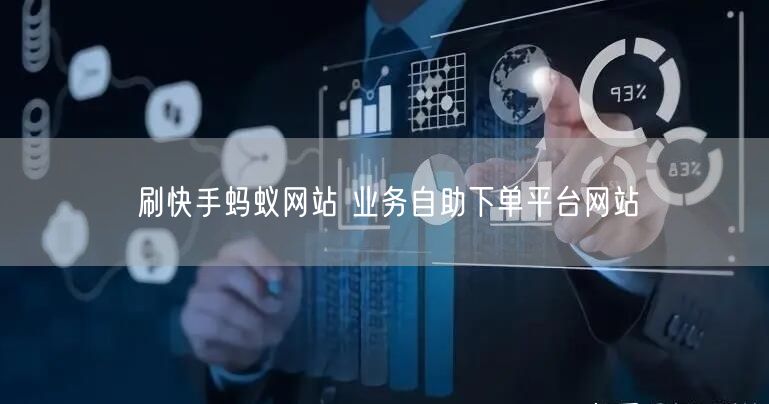 刷快手蚂蚁网站 业务自助下单平台网站