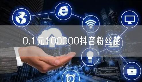 0.1元100000抖音粉丝赞