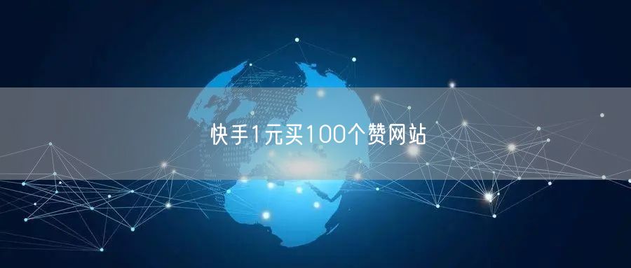 快手1元买100个赞网站