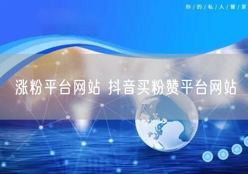 涨粉平台网站 抖音买粉赞平台网站
