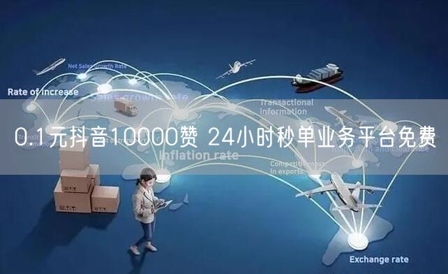 0.1元抖音10000赞 24小时秒单业务平台免费